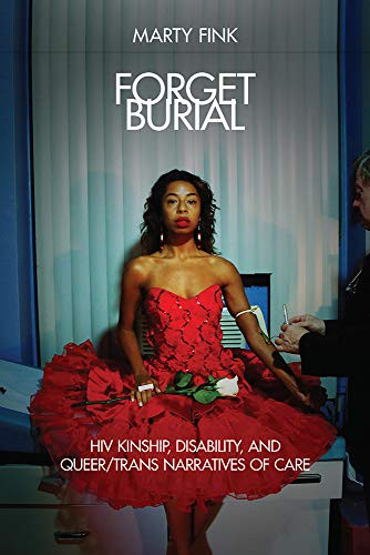 Forget Burial: HIV Kinship Disability and Queer/Trans Narratives