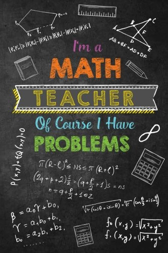 I'm a Math Teacher Of Course I Have Problems