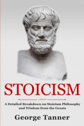 Stoicism: A Detailed Breakdown of Stoicism Philosophy and Wisdom from