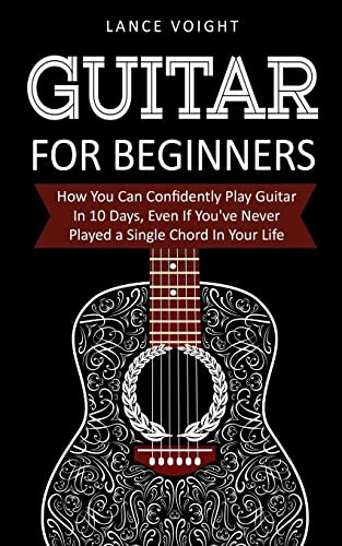 Guitar for Beginners: How You Can Confidently Play Guitar In 10 Days