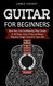 Guitar for Beginners: How You Can Confidently Play Guitar In 10 Days