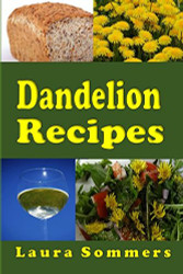 Dandelion Recipes: A Cookbook Using Foraged Wild Dandelions