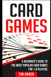 Card Games: A Beginner's Guide to The Most Popular Card Games for 1-8