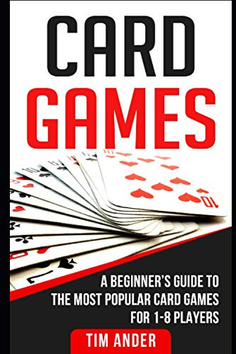 Card Games: A Beginner's Guide to The Most Popular Card Games for 1-8