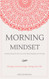 Morning Mindset: A Daily Journal to Get You in the Best Headspace