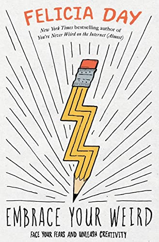 Embrace Your Weird: Face Your Fears and Unleash Creativity