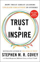 Trust and Inspire: How Truly Great Leaders Unleash Greatness