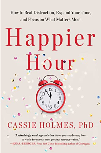 Happier Hour: How to Beat Distraction Expand Your Time and Focus on