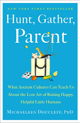 Hunt Gather Parent: What Ancient Cultures Can Teach Us About