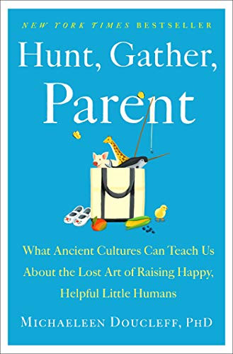Hunt Gather Parent: What Ancient Cultures Can Teach Us About Hunt Gather Parent: What Ancient Cultures Can Teach Us About