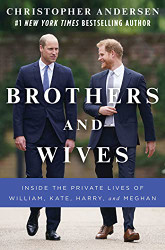 Brothers and Wives: Inside the Private Lives of William Kate Harry