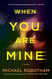 When You Are Mine: A Novel