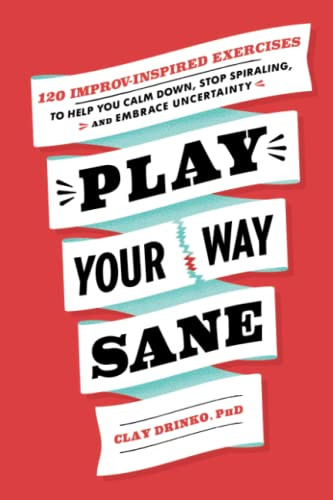 Play Your Way Sane: 120 Improv-Inspired Exercises to Help You Calm