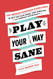 Play Your Way Sane: 120 Improv-Inspired Exercises to Help You Calm