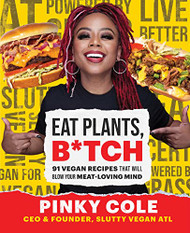 Eat Plants B*tch: 91 Vegan Recipes That Will Blow Your Meat-Loving