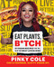 Eat Plants B*tch: 91 Vegan Recipes That Will Blow Your Meat-Loving