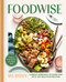 Foodwise: A Fresh Approach to Nutrition with 100 Delicious Recipes: A