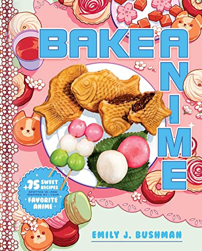 Bake Anime: 75 Sweet Recipes Spotted In-and Inspired by-Your Favorite
