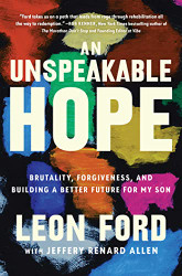 Unspeakable Hope: Brutality Forgiveness and Building a Better
