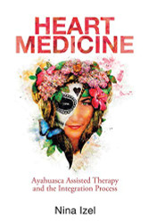 Heart Medicine: Ayahuasca Assisted Therapy and the Integration
