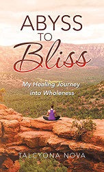 Abyss to Bliss: My Healing Journey into Wholeness