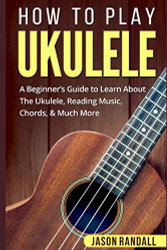 How To Play Ukulele: A Beginner's Guide to Learn About The Ukulele