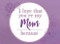 I Love That You're My Mom Because