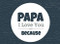 Papa I Love You Because