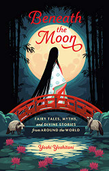 Beneath the Moon: Fairy Tales Myths and Divine Stories from Around