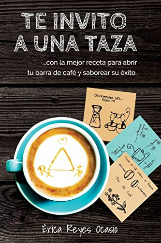 Te invito a una taza: con la mejor receta para abrir tu barra de cafi