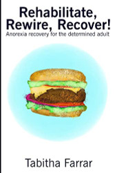 Rehabilitate Rewire Recover! Anorexia recovery for the determined