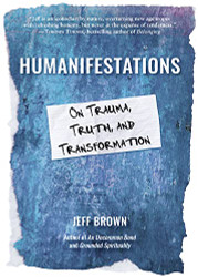 Humanifestations: On Trauma Truth and Transformation