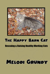 Happy Barn Cat: Rescuing and Raising Healthy Working Cats