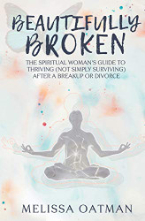 Beautifully Broken: The Spiritual Woman's Guide to Thriving