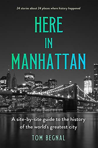 Here in Manhattan: A Site-by-Site Guide to the History of the World's