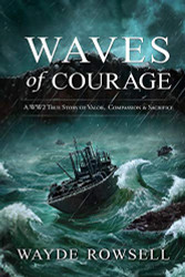 Waves of Courage: A WW2 True Story of Valor Compassion & Sacrifice