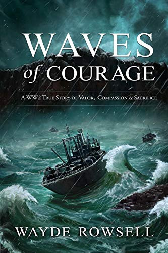 Waves of Courage: A WW2 True Story of Valor Compassion & Sacrifice