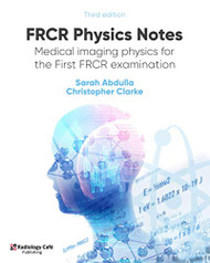 FRCR Physics Notes: Medical imaging physics for the First FRCR