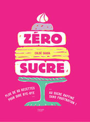 Ziro sucre: plus de 60 recettes pour dire bye bye au sucre raffini