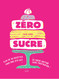 Ziro sucre: plus de 60 recettes pour dire bye bye au sucre raffini Ziro sucre: plus de 60 recettes pour dire bye bye au sucre raffini