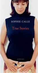 Sophie Calle: True Stories: 63 Short Stories