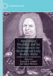 Monstrosity Disability and the Posthuman in the Medieval and Early