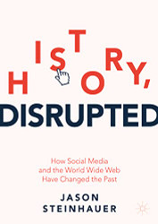 History Disrupted: How Social Media and the World Wide Web Have