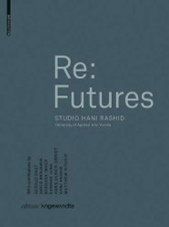 Re: Futures: Studio Hani Rashid. University of Applied Arts Vienna