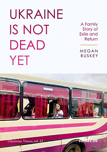 Ukraine Is Not Dead Yet: A Family Story of Exile and Return - Ukrainian