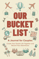 Our Bucket List: A Journal for Couples: Create Your Dream Life