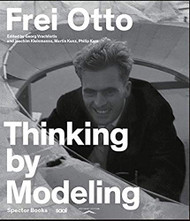 Frei Otto: Thinking by Modeling