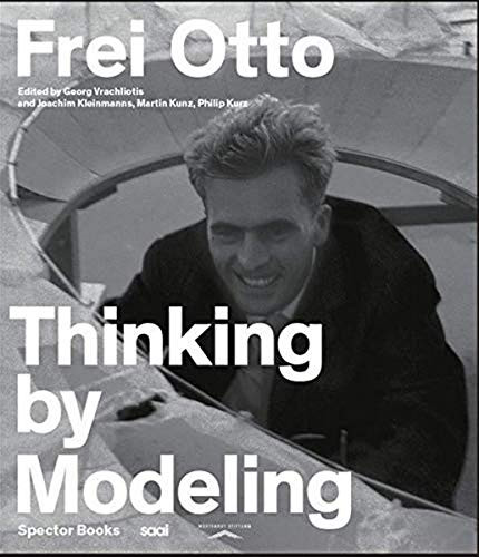 Frei Otto: Thinking by Modeling