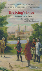 King's Love: Frederick the Great His Gentle Dogs and Other