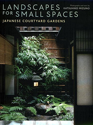 Landscapes for Small Spaces: Japanese Courtyard Gardens